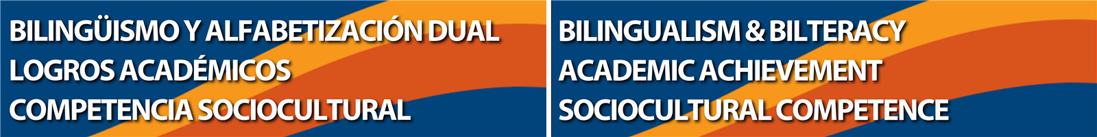 Bilingüismo y Alfabetización / Logros Académicos / Competencia Sociocultural Bilingualism & Bilteracy / Academic Achievement Bilingüismo y Alfabetización / Logros Académicos / Competencia Sociocultural Bilingualism & Bilteracy / Academic Achievement